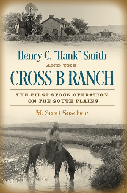 Henry C. "Hank" Smith and the Cross B Ranch: The First Stock Operation on the North Plains book